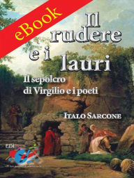 Title: Il rudere e i lauri: Il sepolcro di Virgilio e i poeti, Author: Sarcone