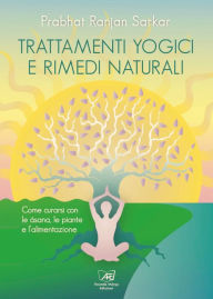 Title: Trattamenti yogici e rimedi naturali: Come curarsi con le asana, le piante e l'alimentazione, Author: Prabhat Ranjan Sarkar
