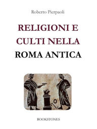 Title: Religioni e culti nella Roma antica, Author: Roberto Pierpaoli