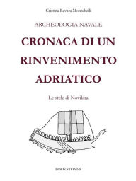 Title: Archeologia navale. Cronaca di un rinvenimento adriatico: Le stele di Novilara, Author: Cristina Ravara Montebelli