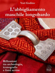 Title: L'abbigliamento maschile longobardo: Riflessioni tra archeologia, iconografia e fonti scritte, Author: Yuri Godino