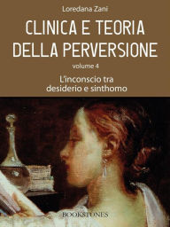 Title: Clinica e teoria della perversione. Volume 4. L'inconscio tra desiderio e sinthomo, Author: Loredana Zani