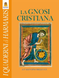 Title: La Gnosi Cristiana: Le verità nascoste dei Vangeli, dei Mistici e del Cristo-Logos, Author: Valentino Bellucci