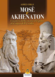 Title: Mosè e Akhenaton: La Storia Segreta dell'Egitto al Tempo dell'Esodo, Author: Ahmed Osman