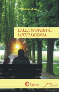 Title: Dalla stupidità... l'intelligenza, Author: Mauro Mura