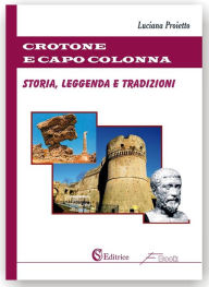 Title: Crotone e Capo Colonna: Storia, leggenda e tradizioni, Author: Luciana Proietto