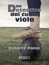 Title: Un detective dal cuore viola, Author: Roberto Porcù