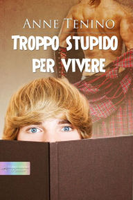 Title: Troppo stupido per vivere, Author: Anne Tenino