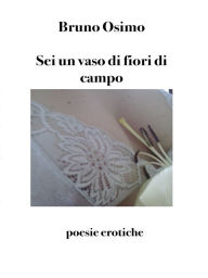 Title: Sei un vaso di fiori di campo: poesie erotiche, Author: Bruno Osimo