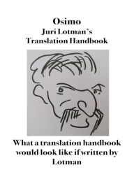 Title: Juri Lotman's Translator's Handbook: What a translation manual would look like if written by Lotman, Author: Bruno Osimo