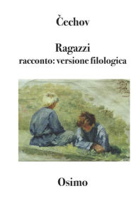 Title: Ragazzi: racconto: versione filologica a cura di Bruno Osimo, Author: Anton Pavlovic Cechov