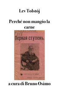 Title: Perchï¿½ non mangio la carne: Il primo gradino. Saggio per una vita buona, Author: Leo Tolstoy