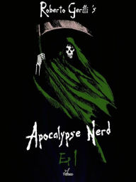 Title: Apocalypse Nerd - Ep1 di 4, Author: Roberto Gerilli