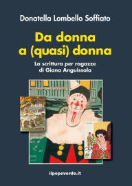 Title: Da donna a (quasi) donna: La scrittura per ragazze di Giana Anguissola, Author: Donatella Lombello Soffiato