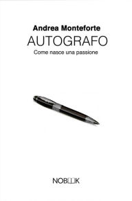 Title: Autografo: Come nasce una passione, Author: Andrea Monteforte