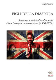 Title: Figli della diaspora: Romanzo e multiculturalità nella Gran Bretagna contemporanea (1950-2014), Author: Sergio Guerra