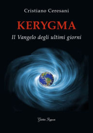 Title: Kerygma: Il Vangelo degli ultimi giorni, Author: Cristiano Ceresani