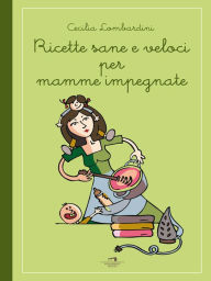 Title: Ricette sane e veloci per mamme impegnate, Author: Cecilia Lombardini