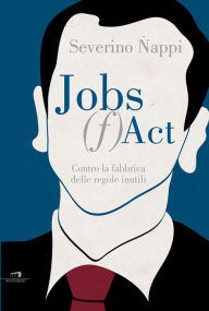 Title: Jobs fact: Contro la fabbrica delle regole inutili, Author: Severino Nappi