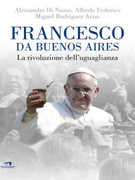 Title: Francesco da Buenos Aires: La rivoluzione dell'uguaglianza, Author: Alfredo Federico