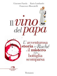 Title: Il vino del papa: L'avventurosa storia del Ruché e il mistero della bottiglia scomparsa, Author: Giacomo Fasola