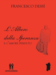 Title: L'albero della speranza e l'amore perduto, Author: Francesco Dessì