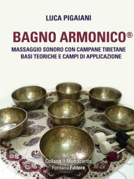Title: Bagno Armonico - Massaggio sonoro con campane tibetane: Basi teoriche e campi di applicazione, Author: Luca Pigaiani