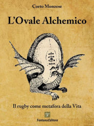 Title: L'Ovale alchemico: Il rugby come metafora della Vita, Author: Corto Monzese