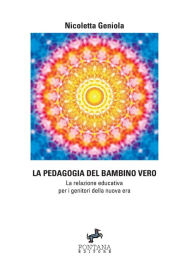 Title: La pedagogia del bambino vero - La relazione educativa per i genitori della nuova era, Author: Nicoletta Geniola