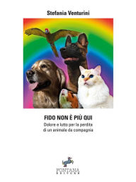 Title: Fido non è più qui: Dolore e lutto per la perdita di un animale da compagnia, Author: Stefania Venturini