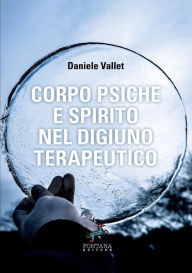 Title: Corpo Psiche e Spirito nel digiuno terapeutico -, Author: Daniele Vallet