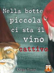 Title: Nella botte piccola ci sta il vino cattivo, Author: Diego Tonini