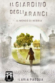 Title: Il Giardino degli Aranci - Il mondo di nebbia, Author: Ilaria Pasqua
