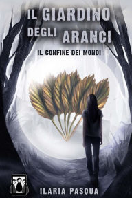 Title: Il Giardino degli Aranci - Il confine dei mondi, Author: Ilaria Pasqua