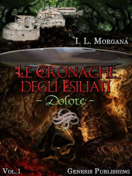 Title: Le Cronache degli Esiliati - Dolore, Author: I. L. Morgana