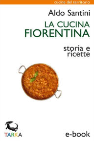 Title: La cucina fiorentina: Storia e ricette, Author: Aldo Santini