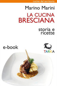 Title: La cucina bresciana: Storia e ricette, Author: Marino Marini