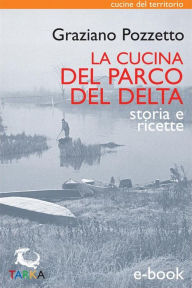 Title: La cucina del Parco del Delta: Storia e ricette, Author: Graziano Pozzetto