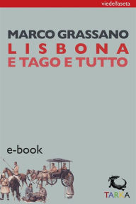Title: Lisbona e Tago e tutto, Author: Marco Grassano