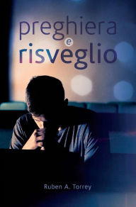 Title: Preghiera e risveglio, Author: Ruben A. Torrey