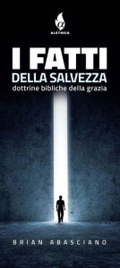 Title: I FATTI della SALVEZZA: Dottrine bibliche della Grazia, Author: Brian Abasciano