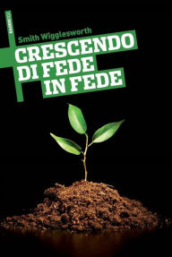 Title: Crescendo di fede in fede, Author: Smith Wigglesworth