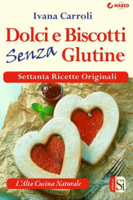 Title: Dolci e biscotti senza glutine, Author: Ivana Carroli