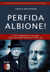 Title: Perfida Albione!: Come l'Inghilterra ci derubò della sovranità nazionale (1934-45, Author: Enrico Montermini