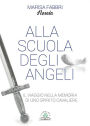 Alla scuola degli angeli: Il viaggio nella memoria di uno spirito cavaliere