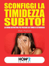 Title: SCONFIGGI LA TIMIDEZZA SUBITO! La guida definitiva per passare da timidi a estroversi, Author: Giada Prezioso