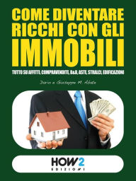 Title: Come diventare Ricchi con gli Immobili: Tutto su Affitti, Compravendite, B&B, Aste, Stralci, Edificazioni, Author: Dario Abate