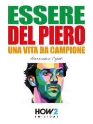 Title: ESSERE DEL PIERO. Una Vita da Campione, Author: Alessandro Vignati