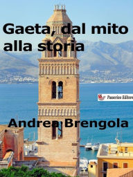 Title: Gaeta, dal mito alla storia, Author: Andrea Brengola