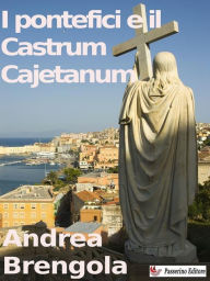 Title: I pontefici e il Castrum Cajetanum, Author: Andrea Brengola